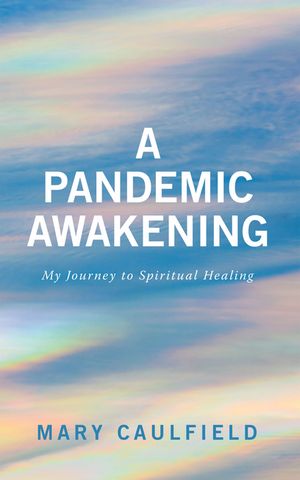 A Pandemic Awakening My Journey to Spiritual Healing【電子書籍】[ Mary Caulfield ]