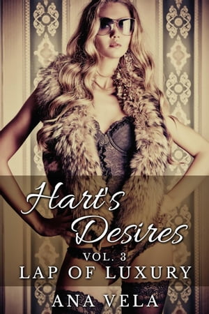 Hart's Desires: Volume Three - Lap of Luxury