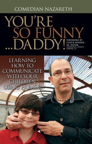 You're so Funny ... Daddy! Learning How to Communicate With Your Children Using Humor.