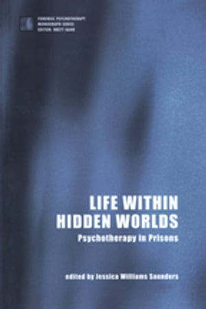 Life within Hidden Worlds Psychotherapy in Prisons【電子書籍】[ Jessica Williams Saunders ]