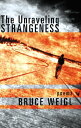 The Unraveling Strangeness Poems【電子書籍】[ Bruce Weigl ]