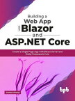 Building a Web App with Blazor and ASP .Net Core: Create a Single Page App with Blazor Server and Entity Framework Core【電子書籍】[ Jignesh Trivedi ]