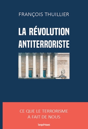 La r?volution antiterroriste Ce que le terrorisme a fait de nous