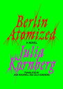 Berlin Atomized A Novel【電子書籍】 Julia Kornberg