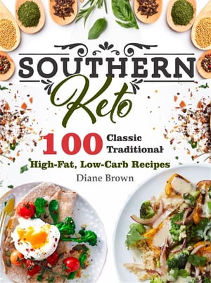 Southern Keto Cookbook 100 Classic Traditional High-Fat, Low-Carb Recipes【電子書籍】[ Diane Brown ]
