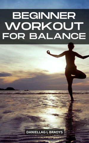 Beginner Workout For Balance The Complete Exercise Guide For Increasing Fitness, Combating Aging, And Avoiding Falls | Useful Advice On How To Balance Your Body Better To Live Longer