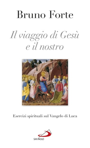 Il viaggio di Gesù e il nostro. Esercizi spirituali sul Vangelo di Luca