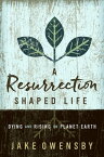 A Resurrection Shaped Life Dying and Rising on Planet Earth【電子書籍】[ Jake Owensby ]