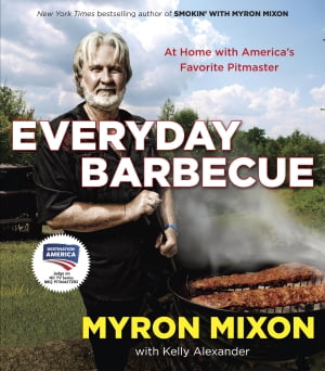 Everyday Barbecue At Home with America's Favorite Pitmaster: A Cookbook【電子書籍】[ Myron Mixon ]