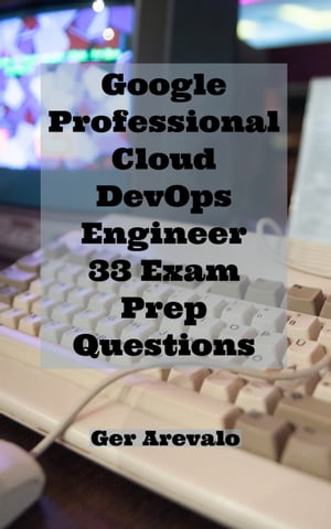 Google Professional Cloud DevOps Engineer 33 Exam Prep Questions