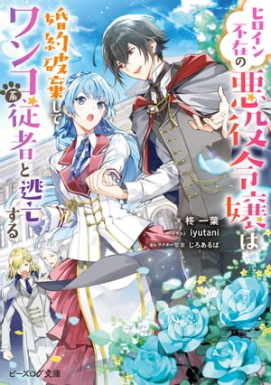 ヒロイン不在の悪役令嬢は婚約破棄してワンコ系従者と逃亡する【電子特典付き】