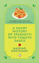 A Short History of Spaghetti with Tomato Sauce The Unbelievable True Story of the World 039 s Most Beloved Dish【電子書籍】 Massimo Montanari