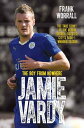 Jamie Vardy - The Boy from Nowhere: The True Story of the Genius Behind Leicester City 039 s 5000-1 Winning Season【電子書籍】 Frank Worrall
