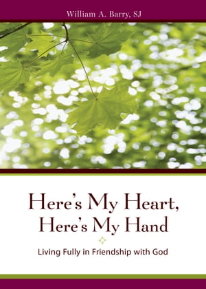 Here's My Heart, Here's My Hand Living Fully in Friendship with God【電子書籍】[ William A. Barry, SJ ]