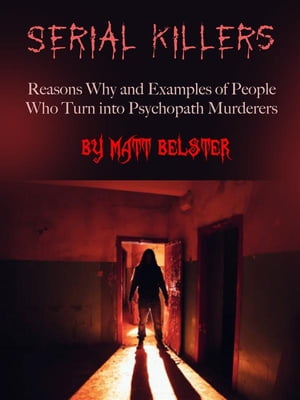 Serial Killers Reasons Why and Examples of People Who Turn into Psychopath Murderers