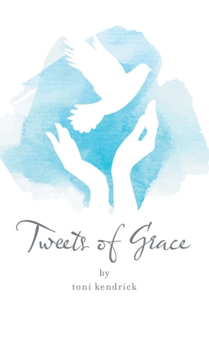 Tweets of Grace【電子書籍】[ toni kendrick ]