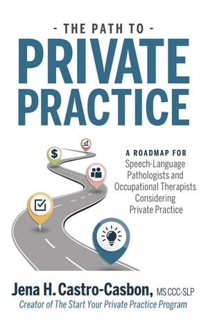 The Path to Private Practice A Roadmap for Speech-Language Pathologists and Occupational Therapists Considering Private Practice