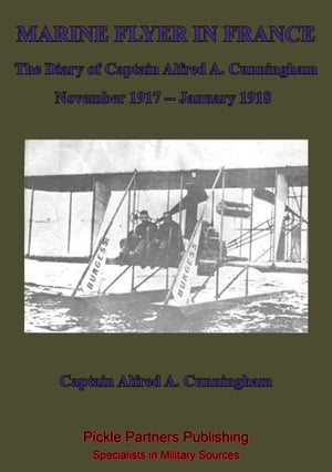 Marine Flyer In France ー The Diary Of Captain Alfred A. Cunningham, November 1917 - January 1918