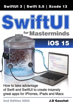 SwiftUI for Masterminds 2nd Edition 2022 How to take advantage of Swift 5.5 and SwiftUI 3 to create insanely great apps for iPhones, iPads, and Macs【電子書籍】 J.D Gauchat