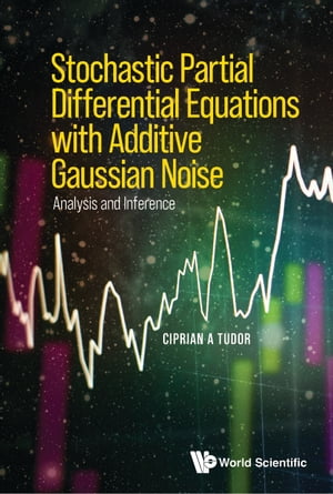 Stochastic Partial Differential Equations with Additive Gaussian Noise Analysis and Inference【電子書籍】 Ciprian A Tudor