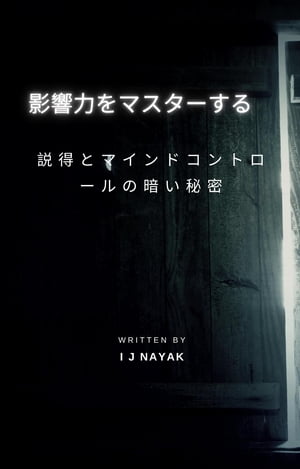 影響力をマスターする 説得とマインドコントロールの暗い秘密【電子書籍】[ I J Nayak ]