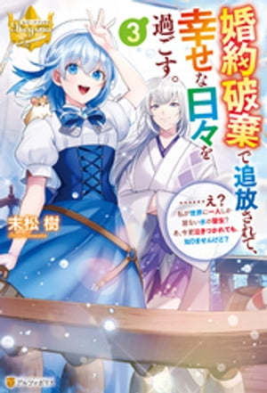 婚約破棄で追放されて、幸せな日々を過ごす。　……え？　私が世界に一人しか居ない水の聖女？　あ、今更泣きつかれても、知りませんけど？３