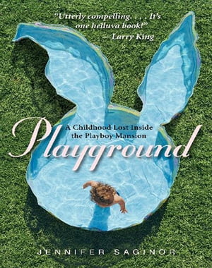 Playground A Childhood Lost Inside the Playboy Mansion【電子書籍】[ Jennifer Saginor ]