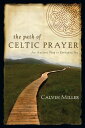 The Path of Celtic Prayer An Ancient Way to Everyday Joy【電子書籍】 Calvin Miller