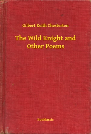 The Wild Knight and Other Poems【電子書籍】[ Gilbert Keith Chesterton ]