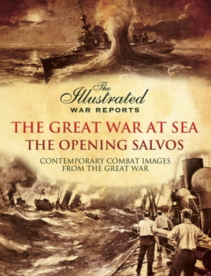 The Great War at Sea - The Opening Salvos Contemporary Combat Images from the Great War【電子書籍】[ Bob Carruthers ]