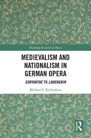 Medievalism and Nationalism in German Opera Euryanthe to LohengrinŻҽҡ[ Michael S. Richardson ]
