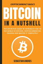 Bitcoin in a Nutshell: The Definitive Guide to Introduce You to the World of Bitcoin, Cryptocurrencies, Trading and Master It Completely Cryptocurrency Basics, 1【電子書籍】 Sebastian Andres