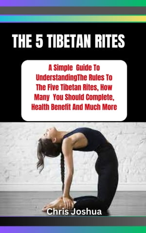 ŷKoboŻҽҥȥ㤨THE 5 TIBETAN RITES A Simple Guide To Understanding The Rules To The Five Tibetan Rites, How Many You Should Complete, Health Benefit And Much MoreŻҽҡ[ Chris Joshua ]פβǤʤ487ߤˤʤޤ