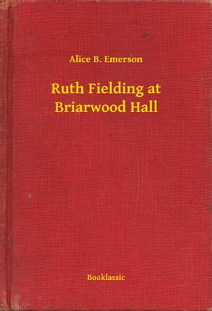 Ruth Fielding at Briarwood Hall【電子書籍】[ Alice B. Emerson ]