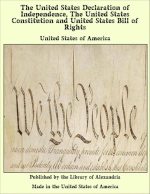 The United States Declaration of Independence, The United States Constitution and United States Bill of Rights