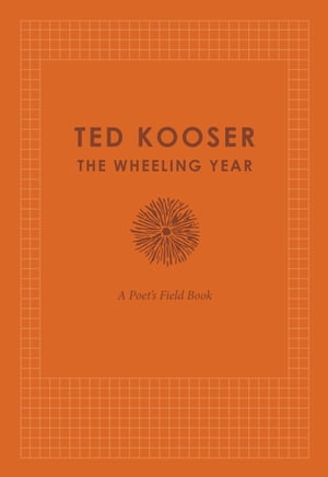 The Wheeling Year A Poet's Field Book【電子書籍】[ Ted Kooser ]