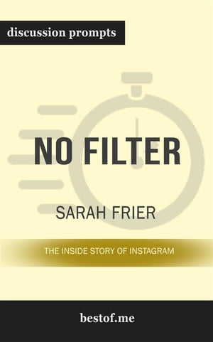 Summary: “No Filter: The Inside Story of Instagram" by Sarah Frier - Discussion Prompts