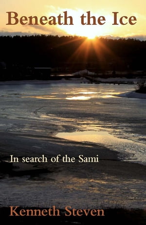 Beneath the Ice In search of the Sami【電子書籍】[ Kenneth Steven ]