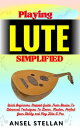 Playing LUTE Simplified Quick Beginners Stepped Guide From Basics To Advanced Techniques To Learn, Master, Perfect Your Ability and Play Like A Pro【電子書籍】 Ansel stellan