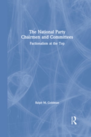 The National Party Chairmen and Committees Factionalism at the Top