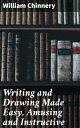 Writing and Drawing Made Easy, Amusing and Instructive Containing the Whole Alphabet in All the Characters Now Us'd, Both in Printing and Penmanship