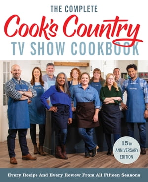 The Complete Cook’s Country TV Show Cookbook 15th Anniversary Edition Includes Season 15 Recipes