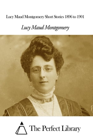 Lucy Maud Montgomery Short Stories 1896 to 1901