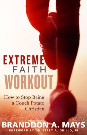 Extreme Faith Workout: How to Stop Being a Couch Potato Christian