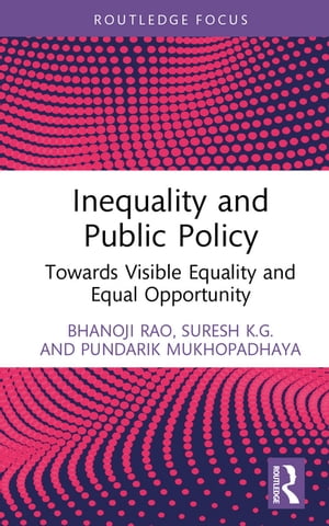 Inequality and Public Policy Towards Visible Equality and Equal Opportunity【電子書籍】[ Bhanoji Rao ]