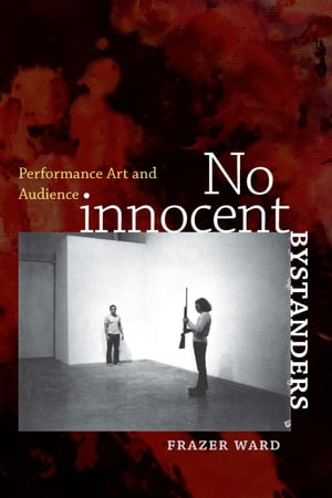 No Innocent Bystanders Performance Art and AudienceŻҽҡ[ Frazer Ward ]