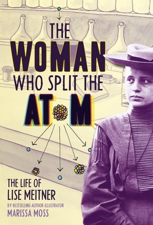 The Woman Who Split the Atom The Life of Lise Meitner【電子書籍】[ Marissa Moss ]