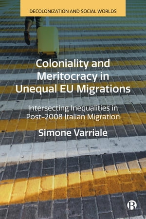 Coloniality and Meritocracy in Unequal EU Migrations Intersecting Inequalities in Post-2008 Italian Migration