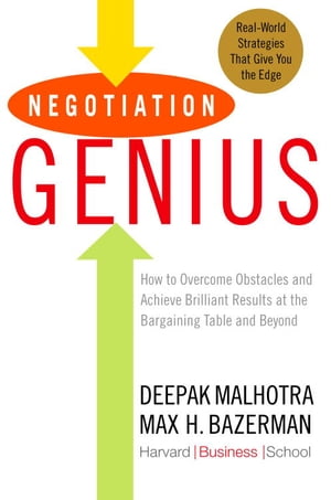 Negotiation Genius How to Overcome Obstacles and Achieve Brilliant Results at the Bargaining Table and Beyond