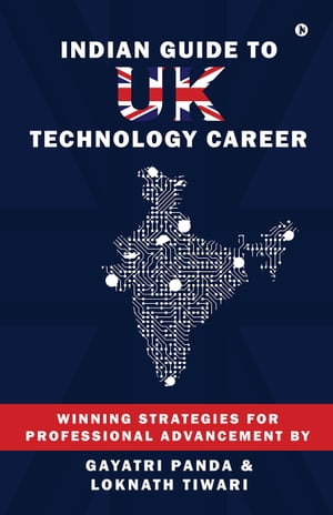 INDIAN GUIDE TO UK TECHNOLOGY CAREER Winning Strategies for Professional Advancement